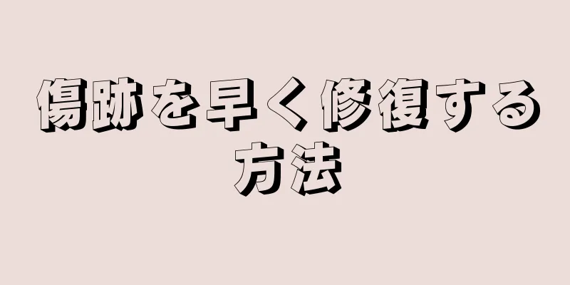 傷跡を早く修復する方法