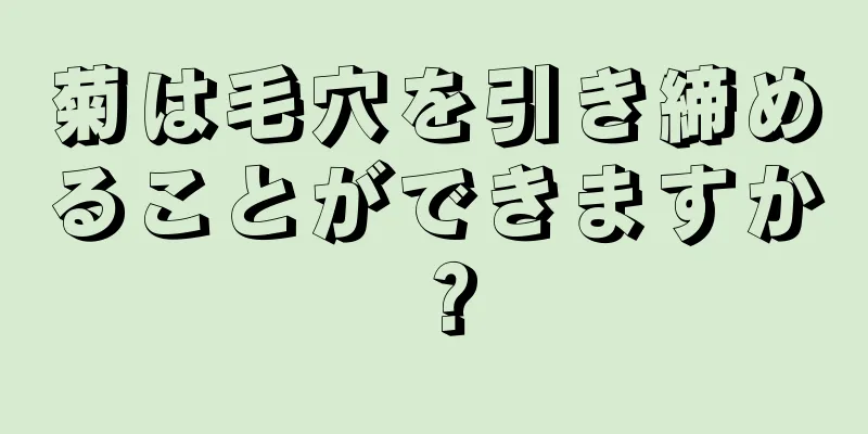 菊は毛穴を引き締めることができますか？