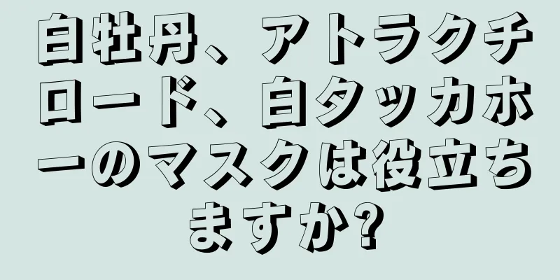 白牡丹、アトラクチロード、白タッカホーのマスクは役立ちますか?