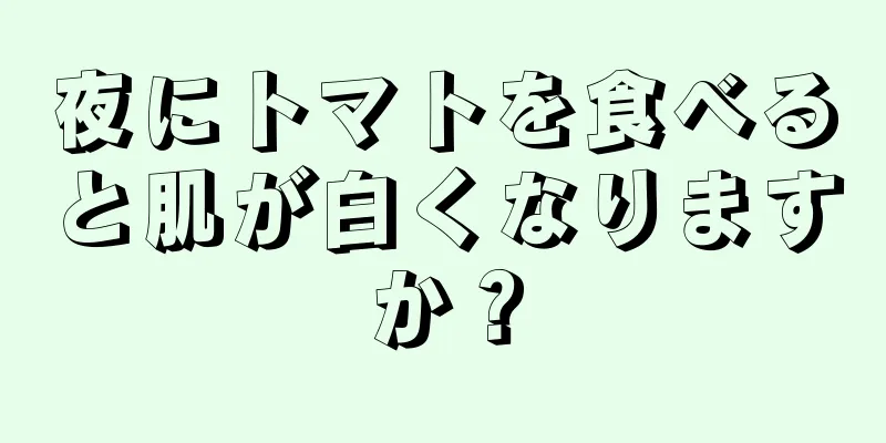 夜にトマトを食べると肌が白くなりますか？