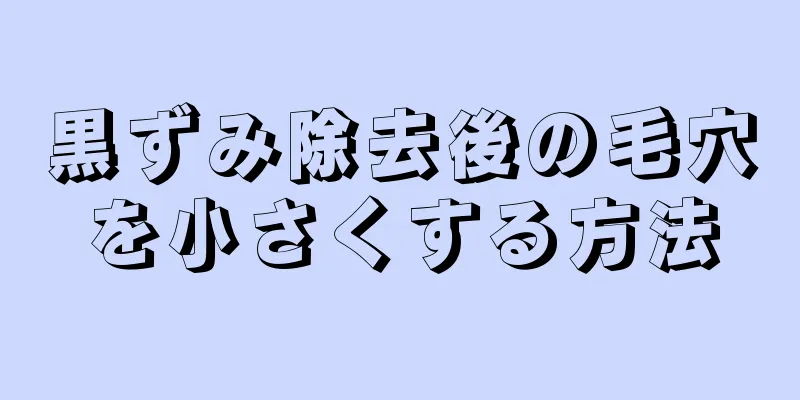 黒ずみ除去後の毛穴を小さくする方法