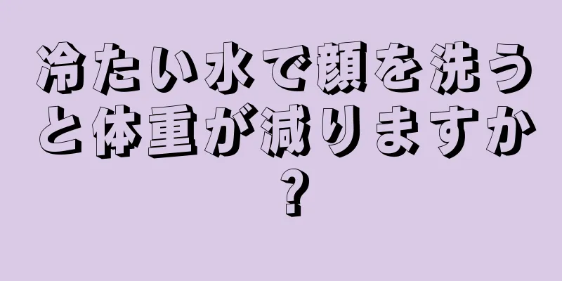 冷たい水で顔を洗うと体重が減りますか？