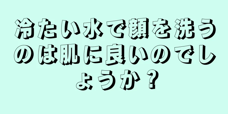 冷たい水で顔を洗うのは肌に良いのでしょうか？