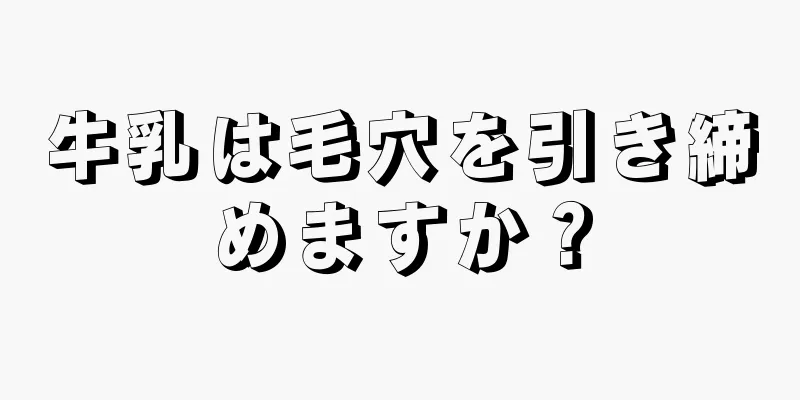牛乳は毛穴を引き締めますか？