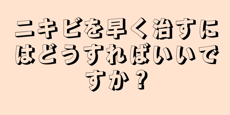 ニキビを早く治すにはどうすればいいですか？
