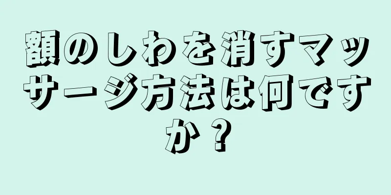 額のしわを消すマッサージ方法は何ですか？