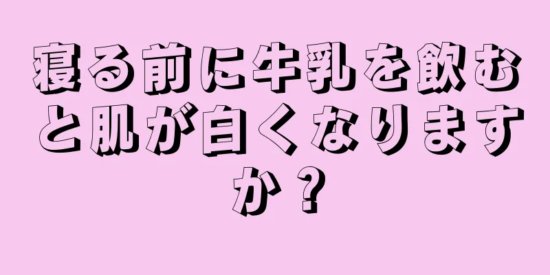 寝る前に牛乳を飲むと肌が白くなりますか？