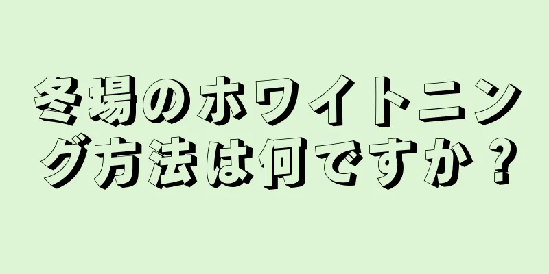 冬場のホワイトニング方法は何ですか？