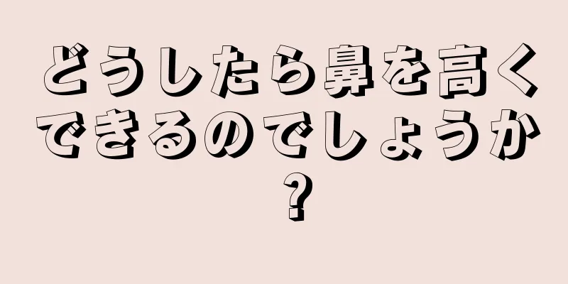 どうしたら鼻を高くできるのでしょうか？