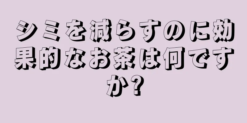 シミを減らすのに効果的なお茶は何ですか?