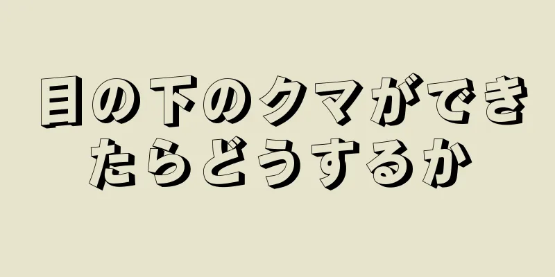 目の下のクマができたらどうするか