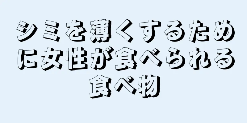 シミを薄くするために女性が食べられる食べ物