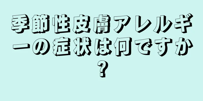 季節性皮膚アレルギーの症状は何ですか?