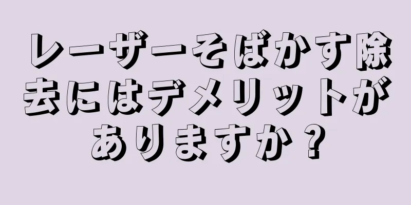 レーザーそばかす除去にはデメリットがありますか？