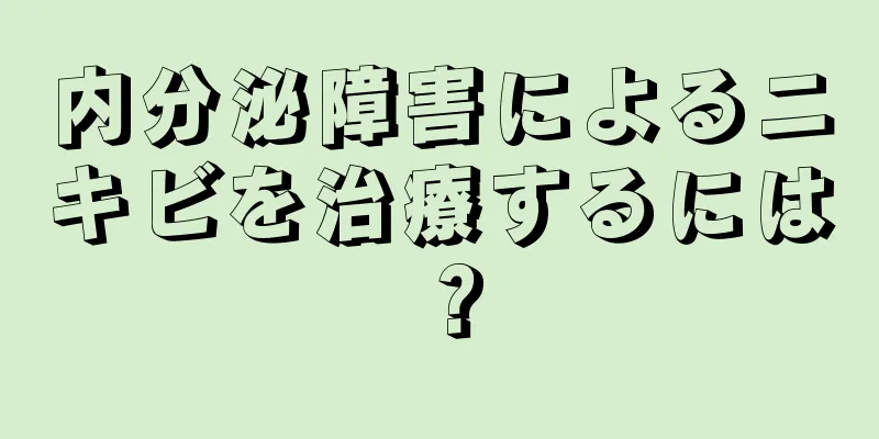 内分泌障害によるニキビを治療するには？