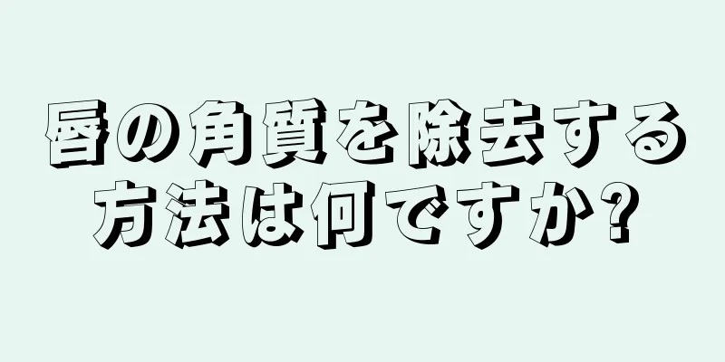 唇の角質を除去する方法は何ですか?
