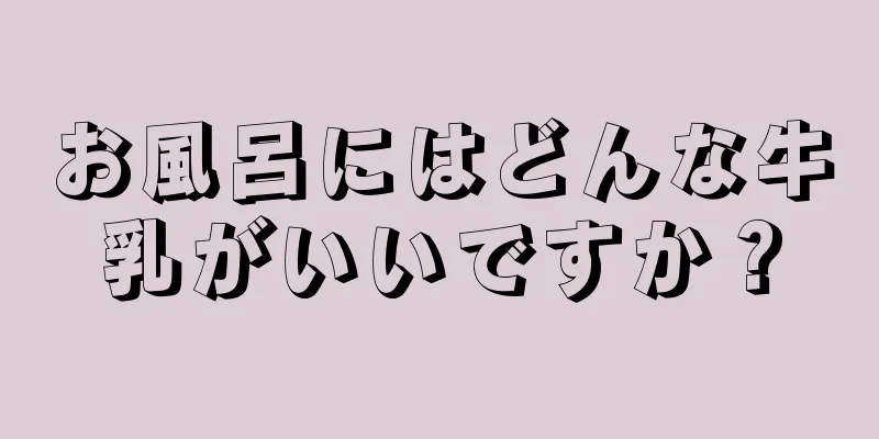お風呂にはどんな牛乳がいいですか？