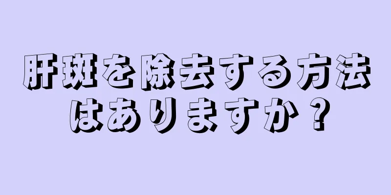 肝斑を除去する方法はありますか？