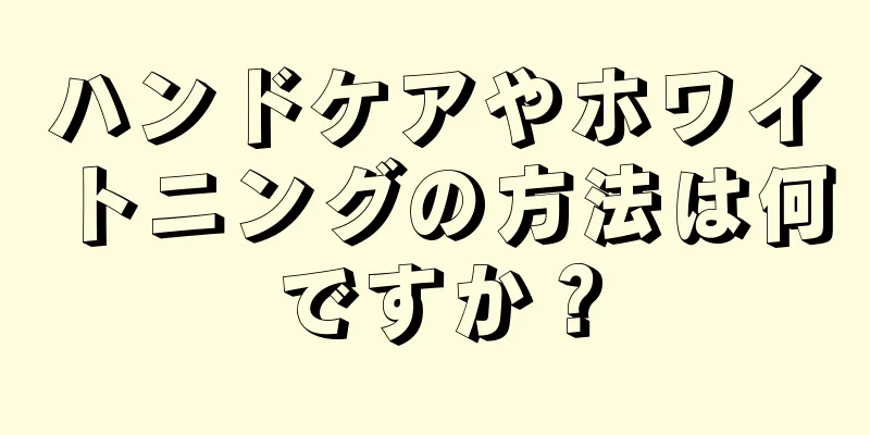ハンドケアやホワイトニングの方法は何ですか？