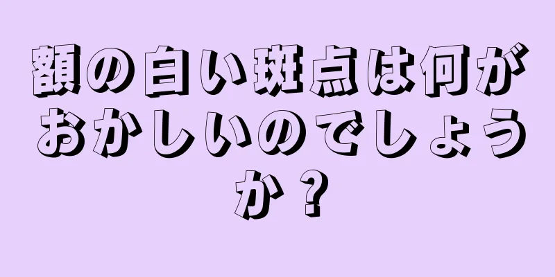額の白い斑点は何がおかしいのでしょうか？