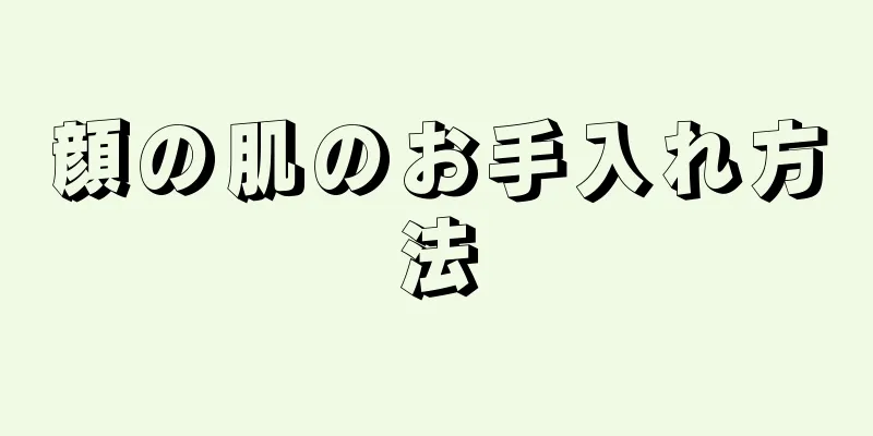 顔の肌のお手入れ方法