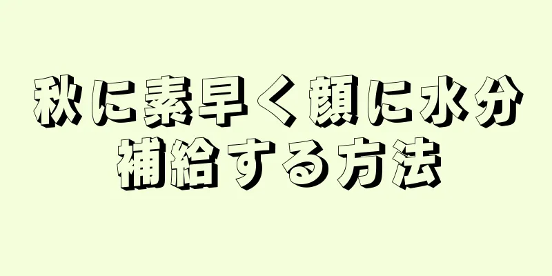 秋に素早く顔に水分補給する方法