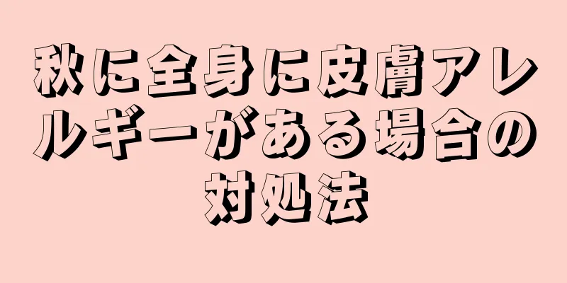 秋に全身に皮膚アレルギーがある場合の対処法