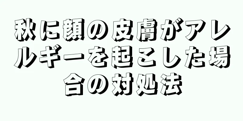 秋に顔の皮膚がアレルギーを起こした場合の対処法
