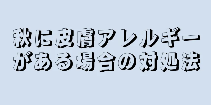 秋に皮膚アレルギーがある場合の対処法