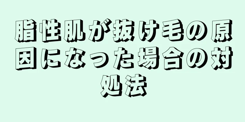 脂性肌が抜け毛の原因になった場合の対処法
