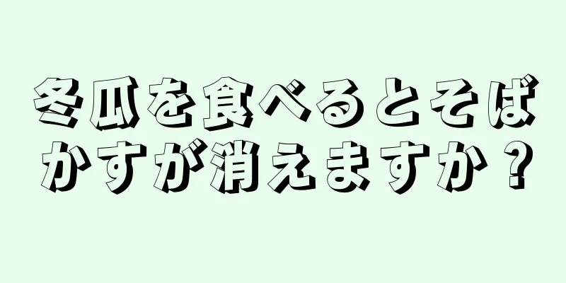 冬瓜を食べるとそばかすが消えますか？