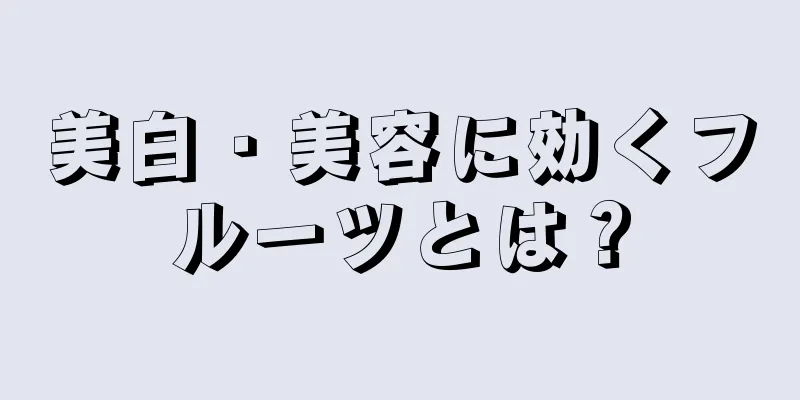 美白・美容に効くフルーツとは？