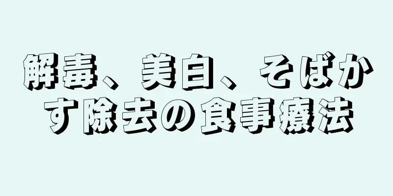 解毒、美白、そばかす除去の食事療法