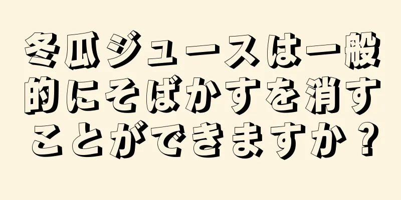 冬瓜ジュースは一般的にそばかすを消すことができますか？