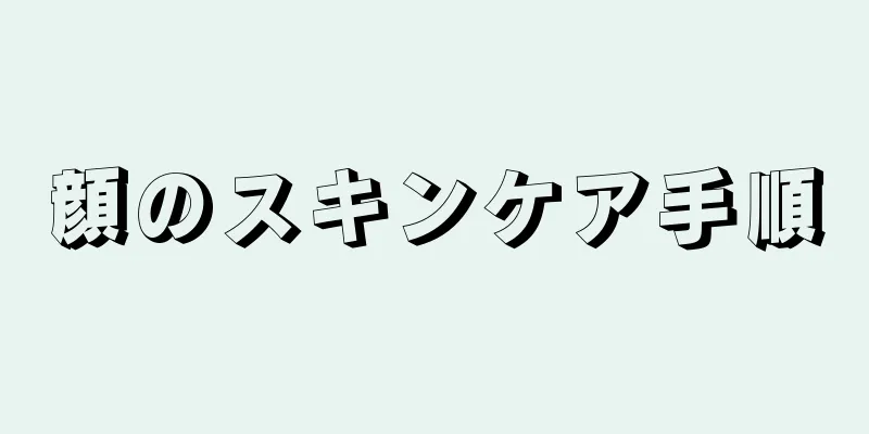 顔のスキンケア手順