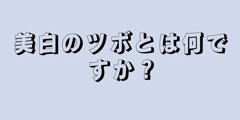 美白のツボとは何ですか？
