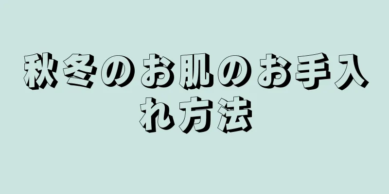 秋冬のお肌のお手入れ方法
