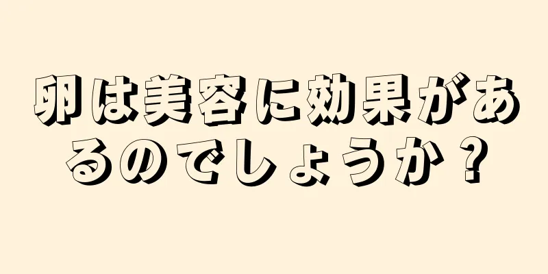 卵は美容に効果があるのでしょうか？