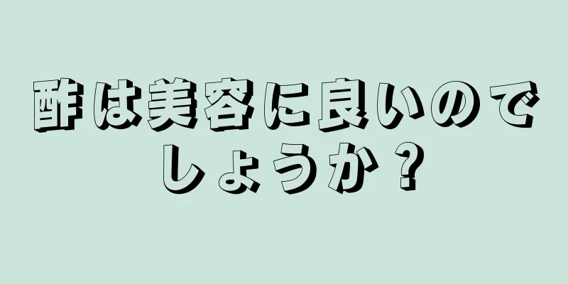 酢は美容に良いのでしょうか？