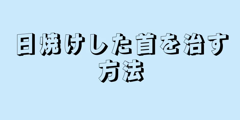 日焼けした首を治す方法