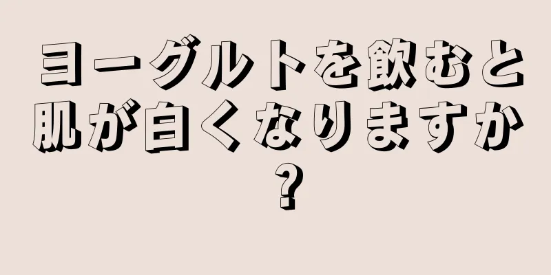 ヨーグルトを飲むと肌が白くなりますか？