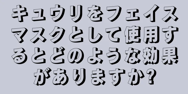 キュウリをフェイスマスクとして使用するとどのような効果がありますか?