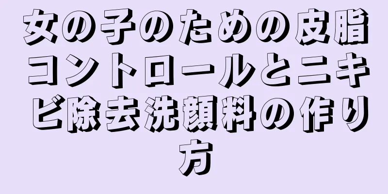 女の子のための皮脂コントロールとニキビ除去洗顔料の作り方