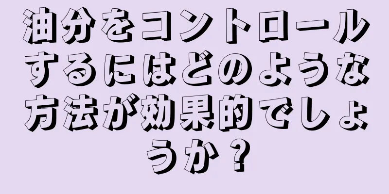 油分をコントロールするにはどのような方法が効果的でしょうか？