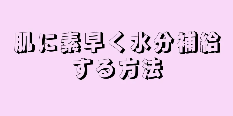 肌に素早く水分補給する方法