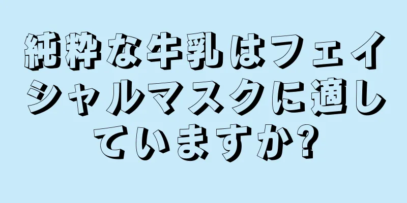 純粋な牛乳はフェイシャルマスクに適していますか?