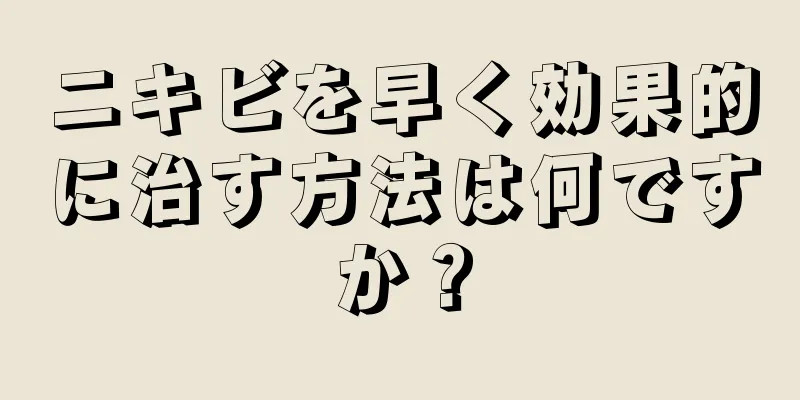 ニキビを早く効果的に治す方法は何ですか？