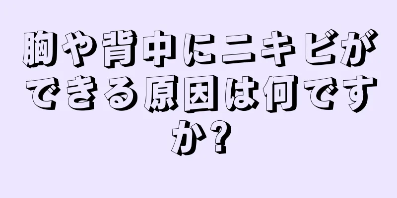 胸や背中にニキビができる原因は何ですか?