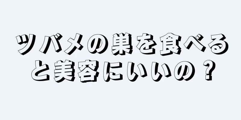 ツバメの巣を食べると美容にいいの？