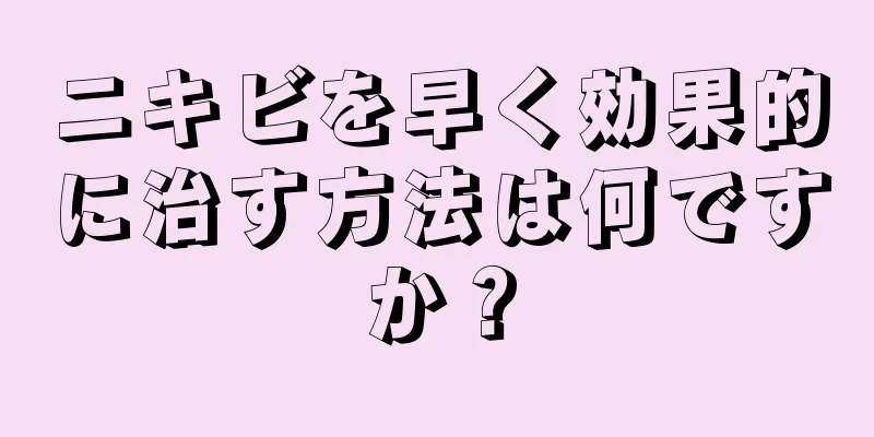 ニキビを早く効果的に治す方法は何ですか？